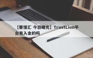 【要懂汇 今日曝光】TrustLion平台有入金的吗
