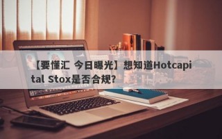 【要懂汇 今日曝光】想知道Hotcapital Stox是否合规？
