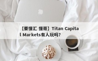 【要懂汇 懂哥】Titan Capital Markets有人玩吗？
