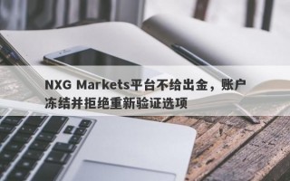 NXG Markets平台不给出金，账户冻结并拒绝重新验证选项