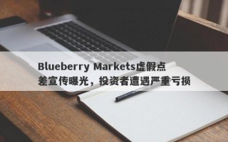 Blueberry Markets虚假点差宣传曝光，投资者遭遇严重亏损