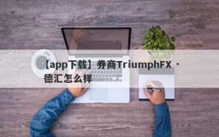 【app下载】券商TriumphFX · 德汇怎么样
