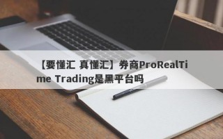 【要懂汇 真懂汇】券商ProRealTime Trading是黑平台吗
