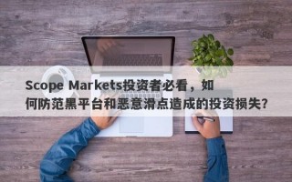 Scope Markets投资者必看，如何防范黑平台和恶意滑点造成的投资损失？