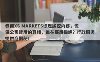 券商XS MARKETS惊现操控内幕，傀儡公司背后的真相，谁在幕后操纵？行政服务提供商揭秘！