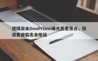 德璞资本DooPrime曝光恶意滑点，投资者面临出金拖延