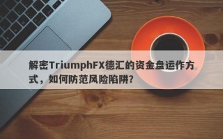 解密TriumphFX德汇的资金盘运作方式，如何防范风险陷阱？