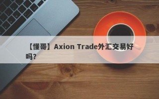 【懂哥】Axion Trade外汇交易好吗？
