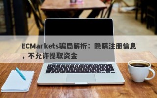 ECMarkets骗局解析：隐瞒注册信息，不允许提取资金