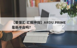 【要懂汇 汇圈神探】ARDU PRIME是新平台吗？
