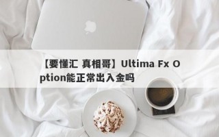 【要懂汇 真相哥】Ultima Fx Option能正常出入金吗
