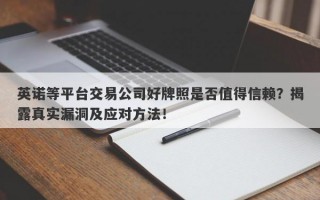 英诺等平台交易公司好牌照是否值得信赖？揭露真实漏洞及应对方法！