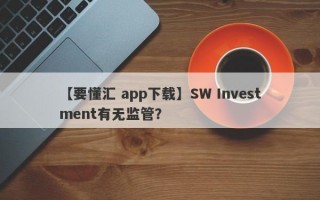【要懂汇 app下载】SW Investment有无监管？
