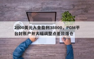 2000美元入金盈利38000，PGM平台封账户并大幅调整点差致爆仓