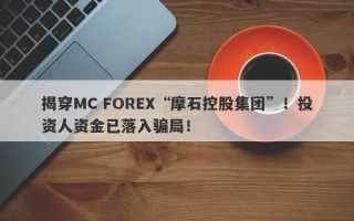 揭穿MC FOREX“摩石控股集团”！投资人资金已落入骗局！