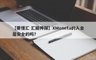 【要懂汇 汇圈神探】XMoneta的入金是安全的吗？
