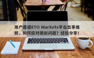 用户遭遇ETO Markets平台出事推脱，如何应对类似问题？经验分享！