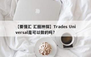 【要懂汇 汇圈神探】Trades Universal是可以做的吗?
