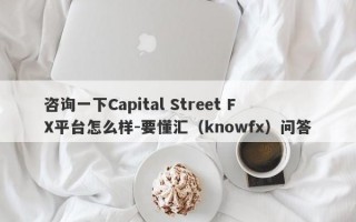 咨询一下Capital Street FX平台怎么样-要懂汇（knowfx）问答