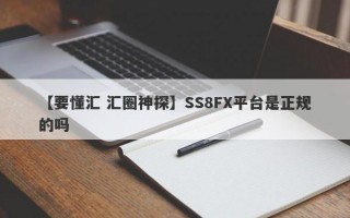 【要懂汇 汇圈神探】SS8FX平台是正规的吗
