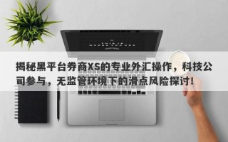 揭秘黑平台券商XS的专业外汇操作，科技公司参与，无监管环境下的滑点风险探讨！