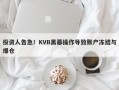 投资人告急！KVB黑幕操作导致账户冻结与爆仓