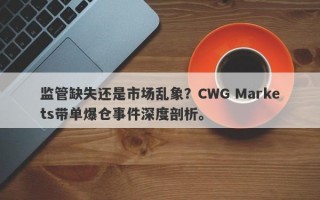 监管缺失还是市场乱象？CWG Markets带单爆仓事件深度剖析。