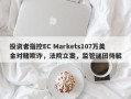 投资者指控EC Markets107万美金对赌欺诈，法院立案，监管谜团待解