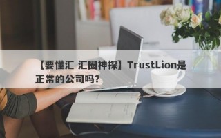 【要懂汇 汇圈神探】TrustLion是正常的公司吗？
