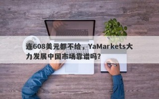 连608美元都不给，YaMarkets大力发展中国市场靠谱吗？