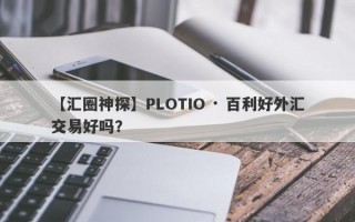 【汇圈神探】PLOTIO · 百利好外汇交易好吗？
