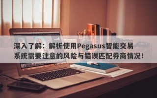 深入了解：解析使用Pegasus智能交易系统需要注意的风险与错误匹配券商情况！