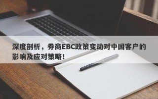 深度剖析，券商EBC政策变动对中国客户的影响及应对策略！