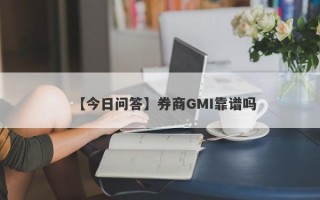 【今日问答】券商GMI靠谱吗
