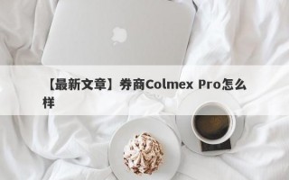 【最新文章】券商Colmex Pro怎么样
