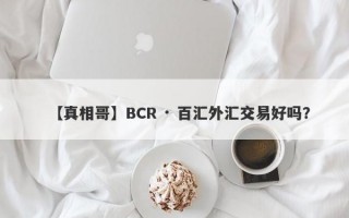 【真相哥】BCR · 百汇外汇交易好吗？
