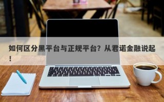 如何区分黑平台与正规平台？从君诺金融说起！