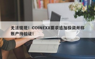 无法提现！COINEXX要求追加投资并称账户待验证！