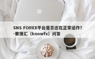 SNS FOREX平台是否还在正常运作？-要懂汇（knowfx）问答