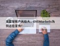 无监管账户风险大，GVDMarkets为何还在宣传？