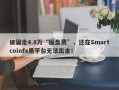 被骗走4.8万“操盘费”，还在Smartcoinfx黑平台无法出金！