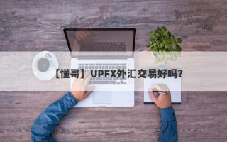 【懂哥】UPFX外汇交易好吗？
