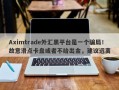 Aximtrade外汇黑平台是一个骗局！故意滑点卡盘或者不给出金，建议远离