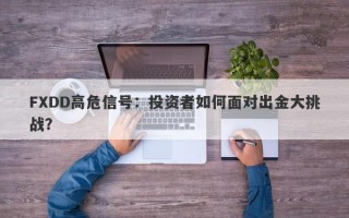 FXDD高危信号：投资者如何面对出金大挑战？