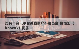 比特币资讯平台关我账户不给出金-要懂汇（knowfx）问答