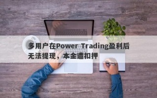 多用户在Power Trading盈利后无法提现，本金遭扣押