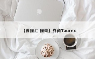 【要懂汇 懂哥】券商Taurex
