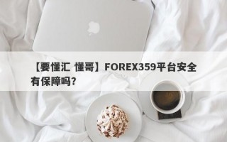 【要懂汇 懂哥】FOREX359平台安全有保障吗？
