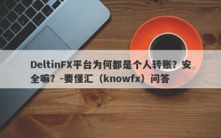 DeltinFX平台为何都是个人转账？安全嘛？-要懂汇（knowfx）问答