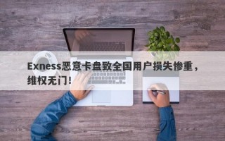 Exness恶意卡盘致全国用户损失惨重，维权无门！